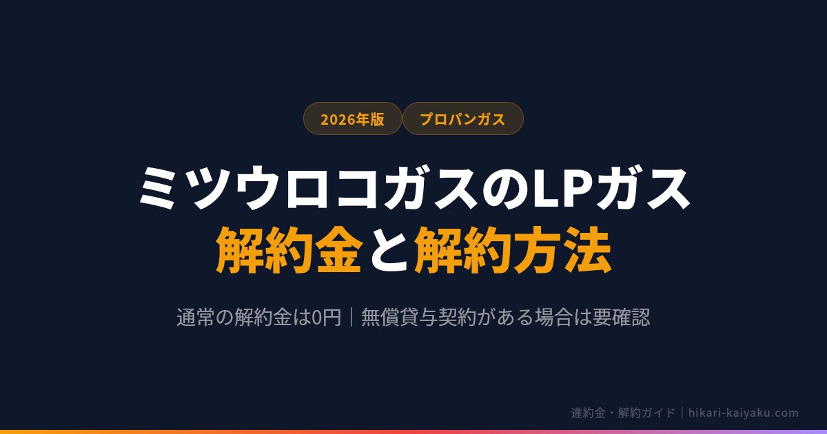ミツウロコガスのLPガス 解約金と解約方法 2026年版 通常の解約金は0円 無償貸与契約がある場合は要確認