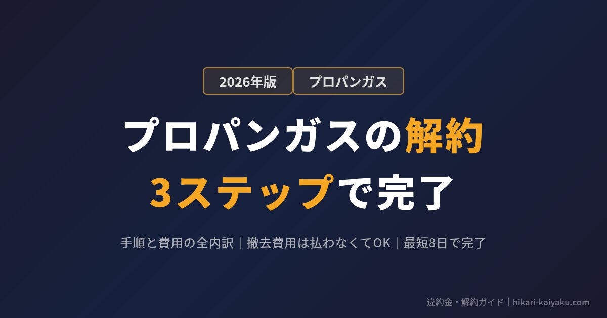 プロパンガスの解約手順と費用 2026年版 3ステップで完了 撤去費用は払わなくてOK 最短8日